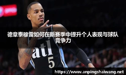 德章泰穆雷如何在新赛季中提升个人表现与球队竞争力